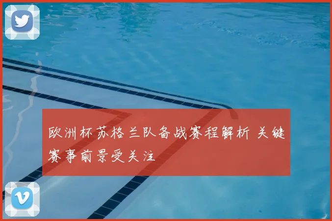 欧洲杯苏格兰队备战赛程解析 关键赛事前景受关注