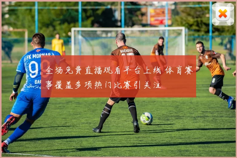 全场免费直播观看平台上线 体育赛事覆盖多项热门比赛引关注