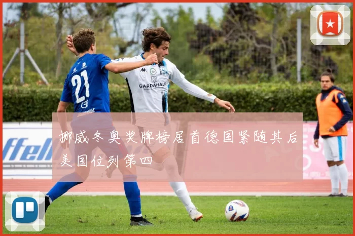 挪威冬奥奖牌榜居首德国紧随其后美国位列第四