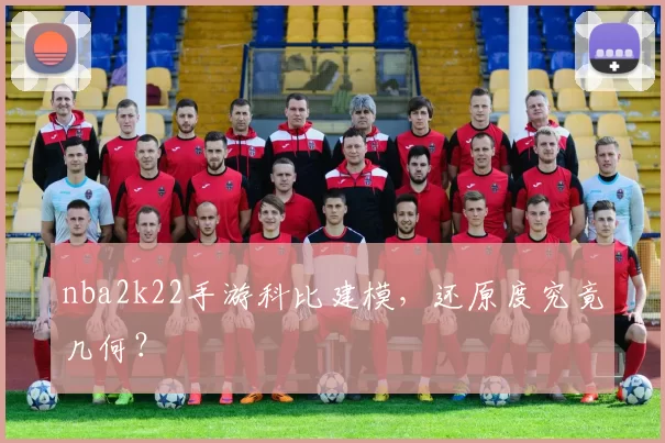 nba2k22手游科比建模，还原度究竟几何？