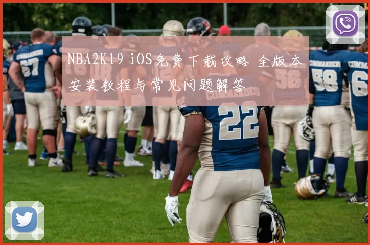 NBA2K19 iOS免费下载攻略 全版本安装教程与常见问题解答