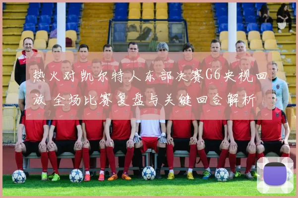 热火对凯尔特人东部决赛G6央视回放 全场比赛复盘与关键回合解析